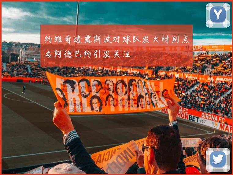 约维奇透露斯波对球队发火特别点名阿德巴约引发关注